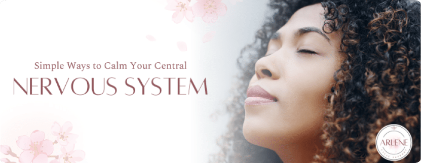 Simple Ways Women Can Calm Their Central Nervous System